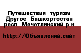 Путешествия, туризм Другое. Башкортостан респ.,Мечетлинский р-н